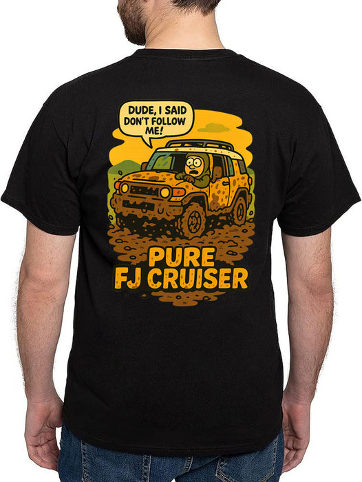 Dude, I said don't follow me T-Shirt - FJ Cruiser