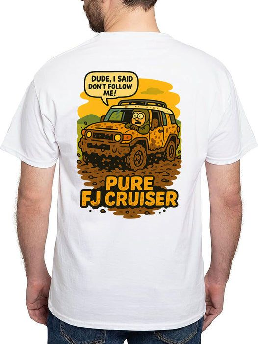 Dude, I said don't follow me T-Shirt - FJ Cruiser